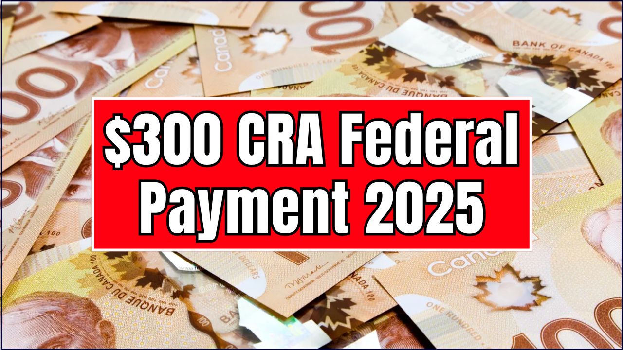 $300 CRA Federal Payment 2025