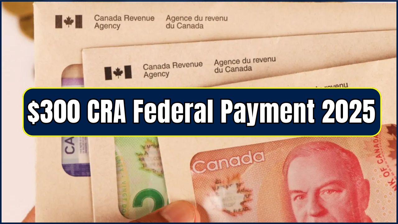 $300 CRA Federal Payment 2025
