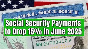 Social Security Payments to Drop 15% in June 2025