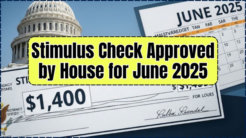 $1,400 Stimulus Check Approved by House for June 2025 – Who Gets Paid & When! 1 Stimulus Check Approved by House for June 2025