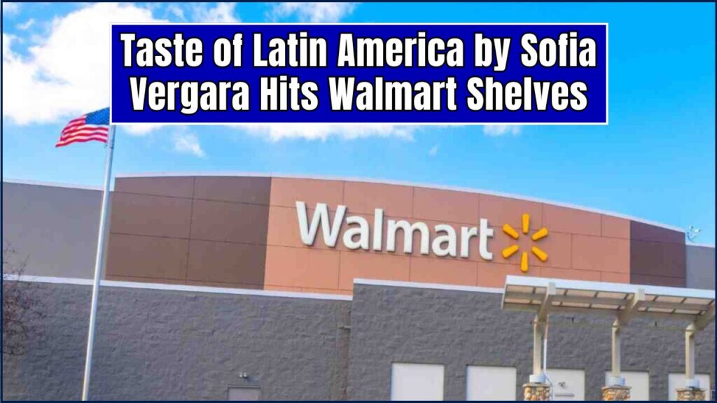 Taste of Latin America by Sofia Vergara Hits Walmart Shelves — Fans Are Obsessed! 1 Taste of Latin America by Sofia Vergara Hits Walmart Shelves