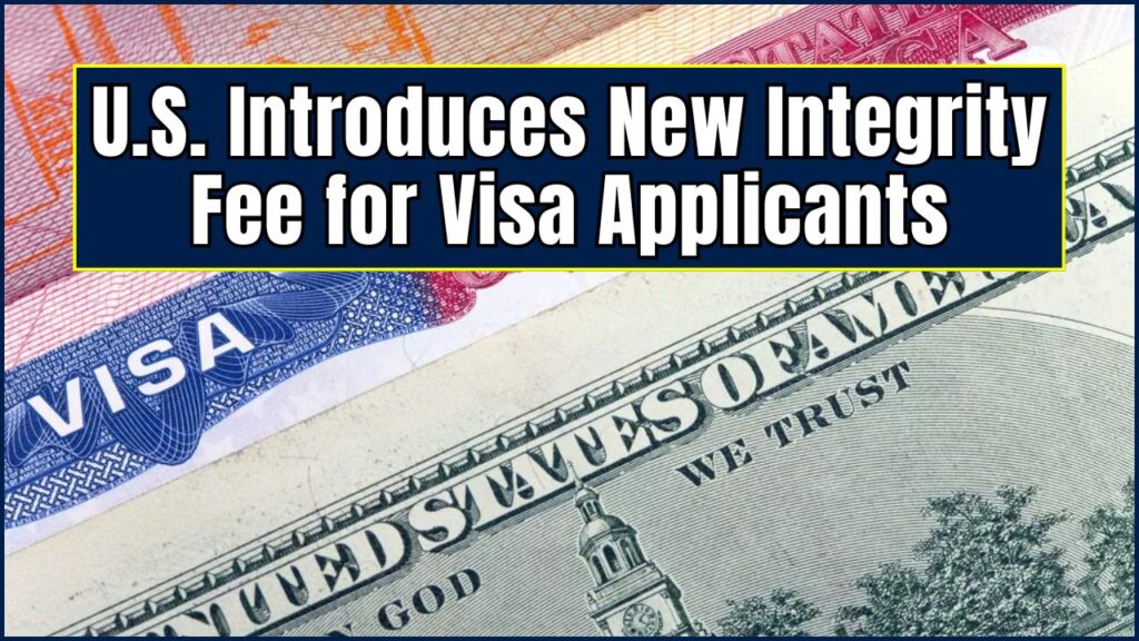 U.S. Introduces New Integrity Fee for Visa Applicants—Minimum $250 Cost Raises Questions 1 U.S. Introduces New Integrity Fee for Visa Applicants