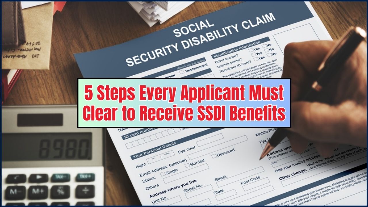 5 Steps Every Applicant Must Clear to Receive SSDI Benefits