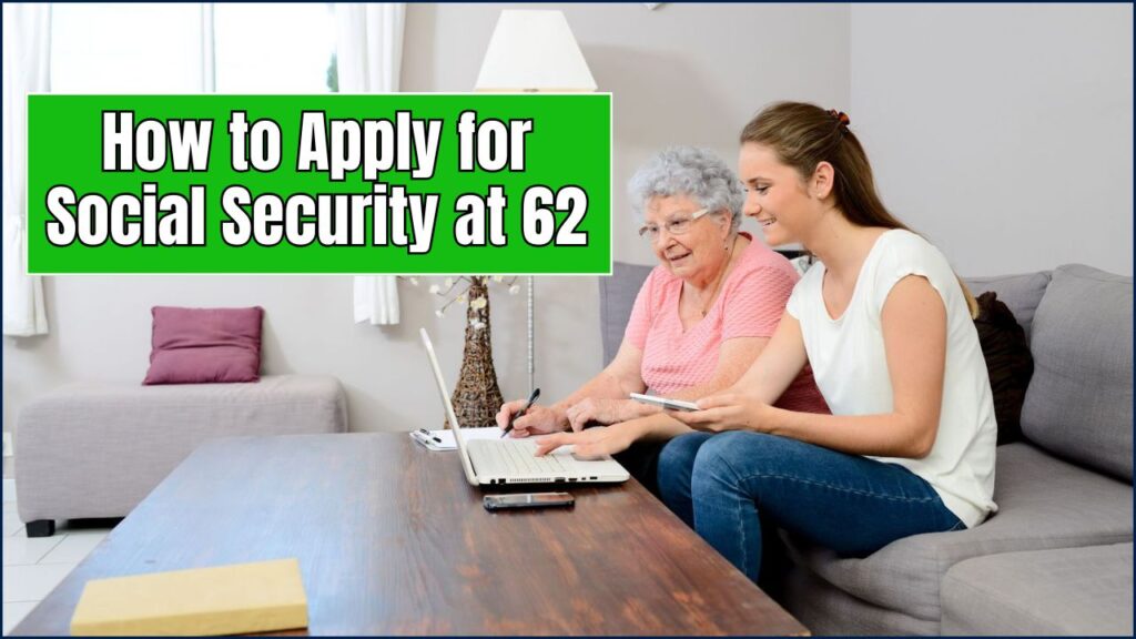 How to Apply for Social Security at 62: Key Steps You Must Know Before 2025 Ends 1 Apply for Social Security at 62