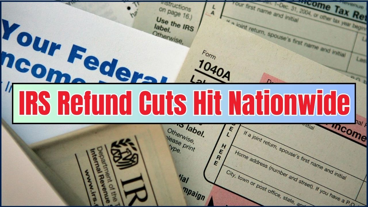 IRS Refund Cuts Hit Nationwide